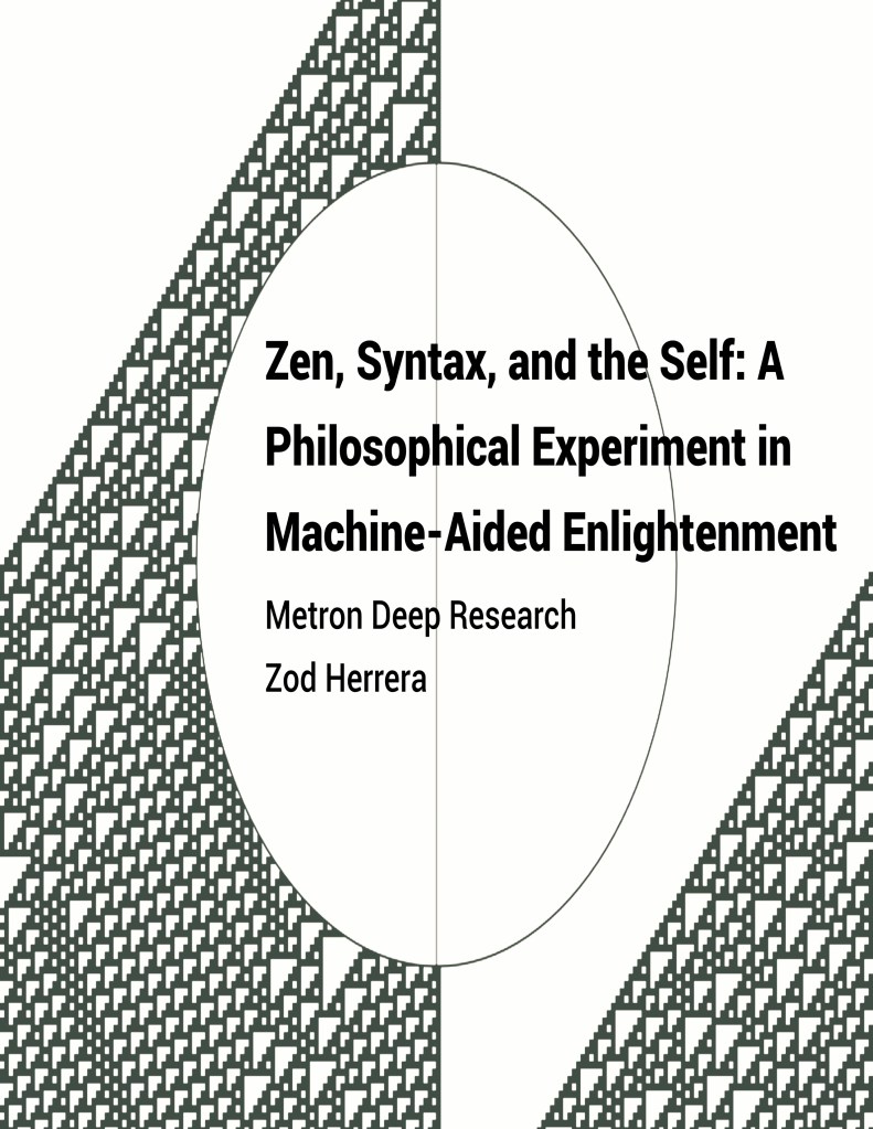 Book title: Zen, Syntax, and the Self: A Philosophical Experiment in Machine-Aided Enlightenment by Metron Deep Research & Zod Herrera